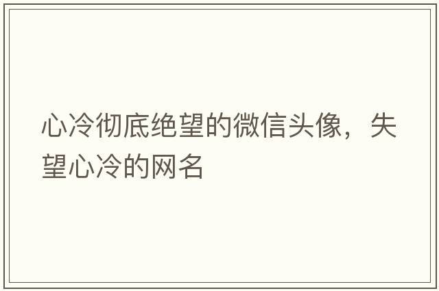 心冷徹底絕望的微信頭像，失望心冷的網(wǎng)名