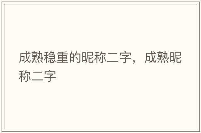 成熟穩重的昵稱(chēng)二字，成熟昵稱(chēng)二字