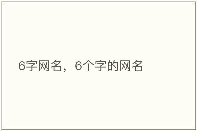6字網(wǎng)名，6個(gè)字的網(wǎng)名