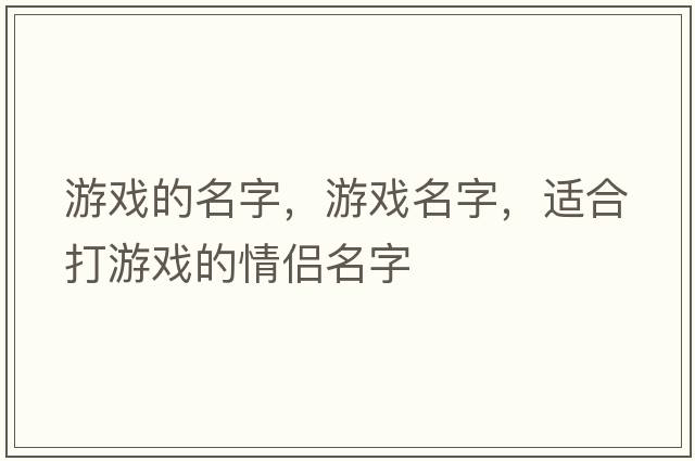 游戲的名字，游戲名字，適合打游戲的情侶名字