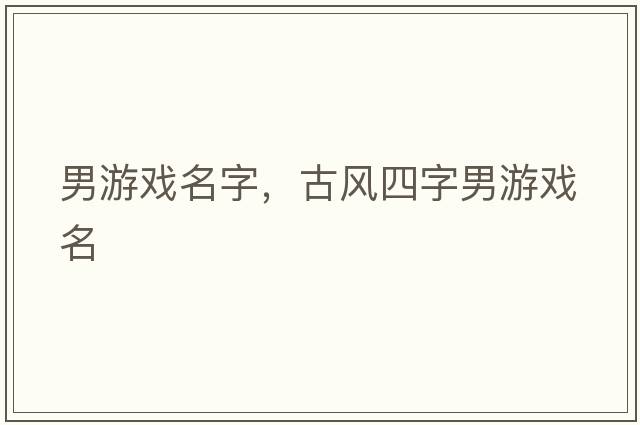 男游戲名字，古風(fēng)四字男游戲名