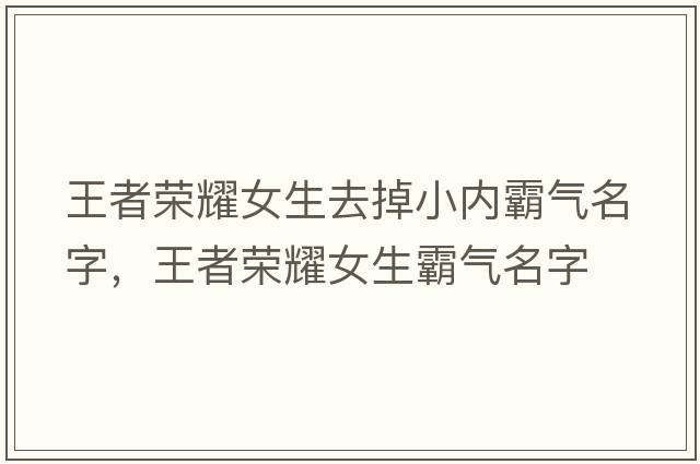 王者榮耀女生去掉小內霸氣名字，王者榮耀女生霸氣名字