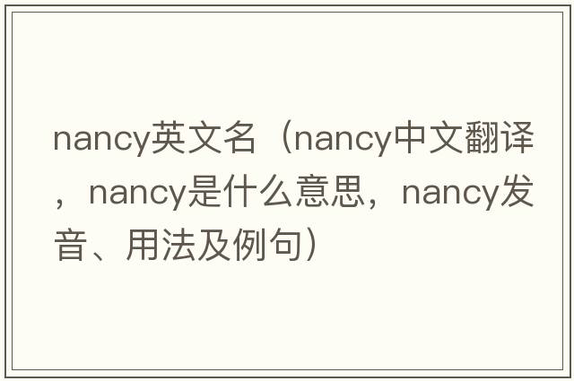 nancy英文名（nancy中文翻譯，nancy是什么意思，nancy發(fā)音、用法及例句）