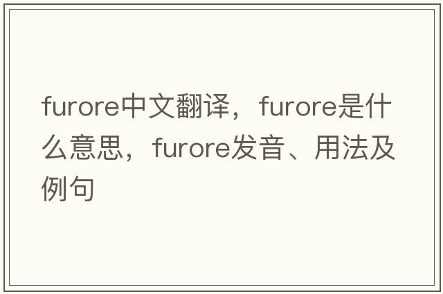 furore中文翻譯，furore是什么意思，furore發(fā)音、用法及例句