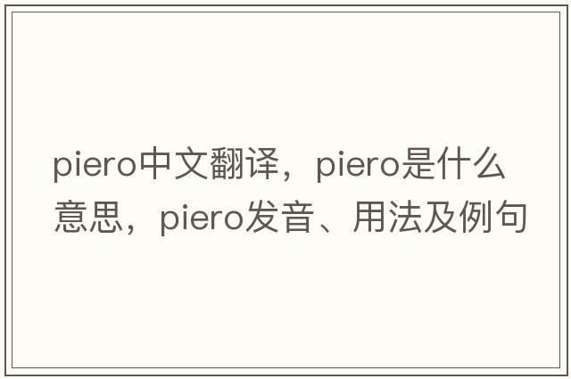 Piero中文翻譯，Piero是什么意思，Piero發(fā)音、用法及例句
