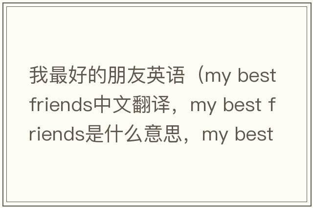 我最好的朋友英語(yǔ)（my best friends中文翻譯，my best friends是什么意思，my best friends發(fā)音、用法及例句）