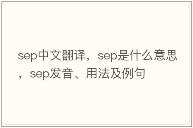 sep中文翻譯，sep是什么意思，sep發(fā)音、用法及例句