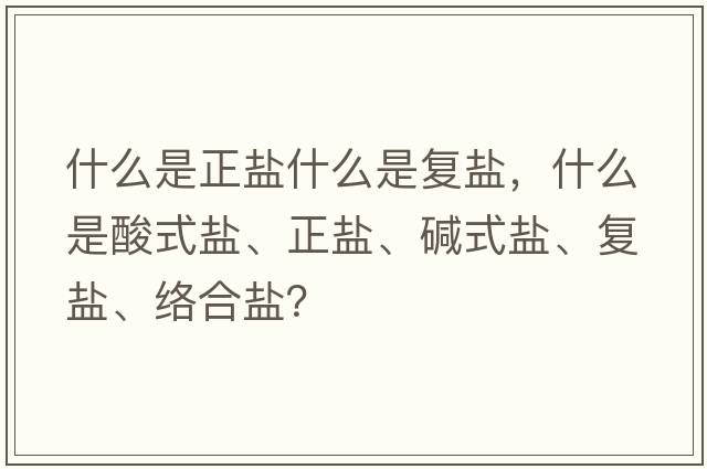 什么是正鹽什么是復鹽，什么是酸式鹽、正鹽、堿式鹽、復鹽、絡(luò )合鹽？