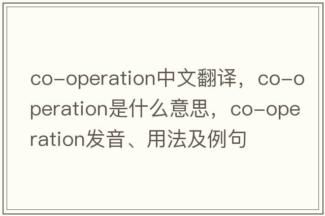 co-operation中文翻譯，co-operation是什么意思，co-operation發(fā)音、用法及例句