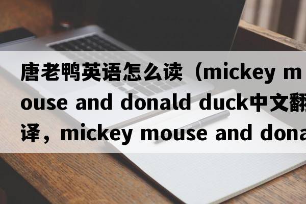 唐老鴨英語(yǔ)怎么讀（mickey mouse and donald duck中文翻譯，mickey mouse and donald duck是什么意思，mickey mouse and donald