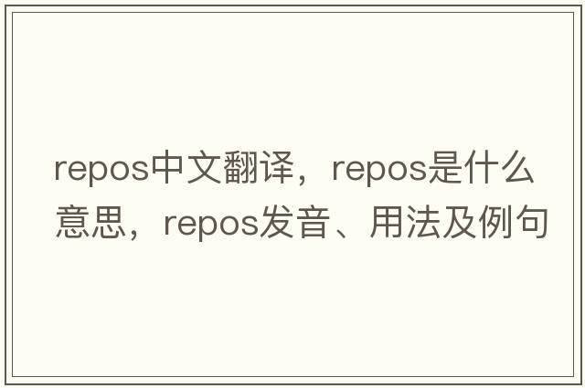 repos中文翻譯，repos是什么意思，repos發(fā)音、用法及例句