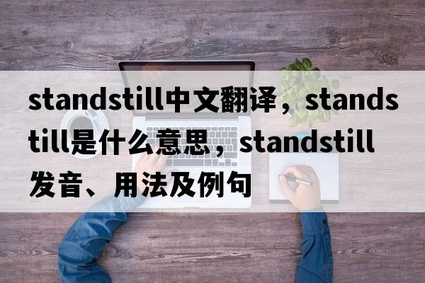 standstill中文翻譯，standstill是什么意思，standstill發(fā)音、用法及例句