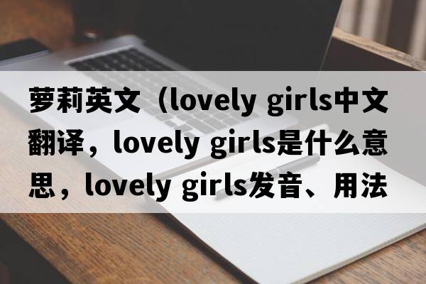 蘿莉英文（lovely girls中文翻譯，lovely girls是什么意思，lovely girls發(fā)音、用法及例句）