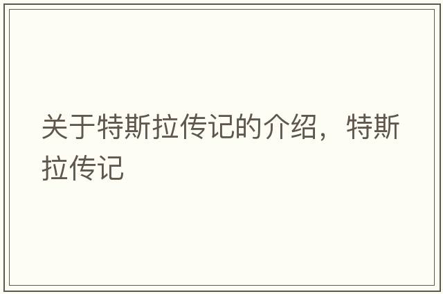 關(guān)于特斯拉傳記的介紹，特斯拉傳記