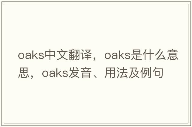 oaks中文翻譯，oaks是什么意思，oaks發(fā)音、用法及例句