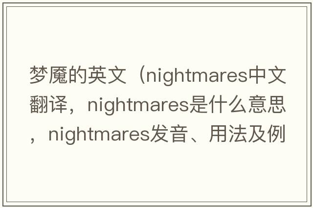 夢(mèng)魘的英文（nightmares中文翻譯，nightmares是什么意思，nightmares發(fā)音、用法及例句）