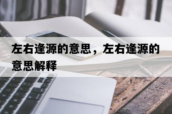 左右逢源的意思，左右逢源的意思解釋