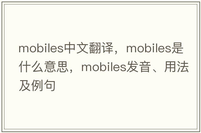 mobiles中文翻譯，mobiles是什么意思，mobiles發(fā)音、用法及例句
