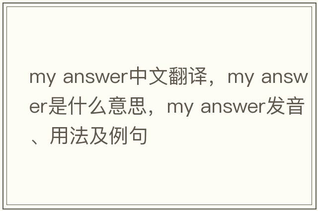 my answer中文翻譯，my answer是什么意思，my answer發(fā)音、用法及例句