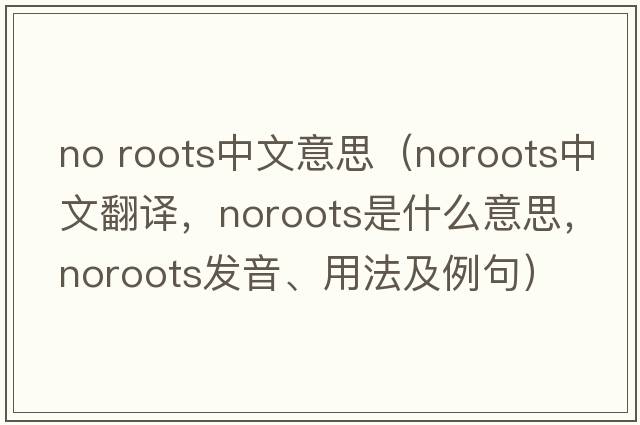 no roots中文意思（noroots中文翻譯，noroots是什么意思，noroots發(fā)音、用法及例句）
