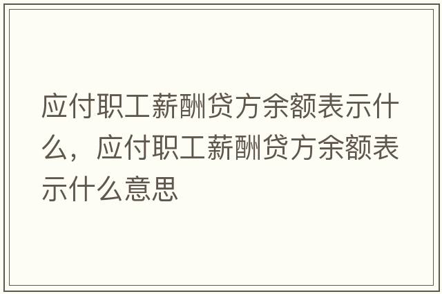 應付職工薪酬貸方余額表示什么，應付職工薪酬貸方余額表示什么意思