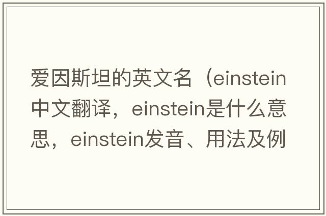 愛(ài)因斯坦的英文名（Einstein中文翻譯，Einstein是什么意思，Einstein發(fā)音、用法及例句）