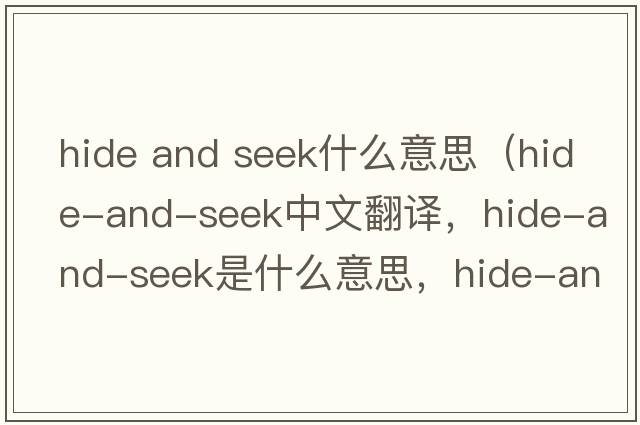 hide and seek什么意思（hide-and-seek中文翻譯，hide-and-seek是什么意思，hide-and-seek發(fā)音、用法及例句）
