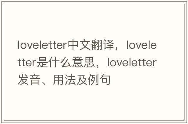 loveletter中文翻譯，loveletter是什么意思，loveletter發(fā)音、用法及例句