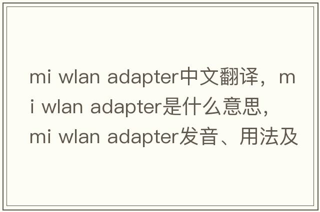 mi wlan adapter中文翻譯，mi wlan adapter是什么意思，mi wlan adapter發(fā)音、用法及例句