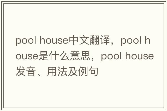 pool house中文翻譯，pool house是什么意思，pool house發(fā)音、用法及例句