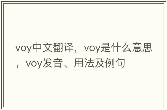 voy中文翻譯，voy是什么意思，voy發(fā)音、用法及例句