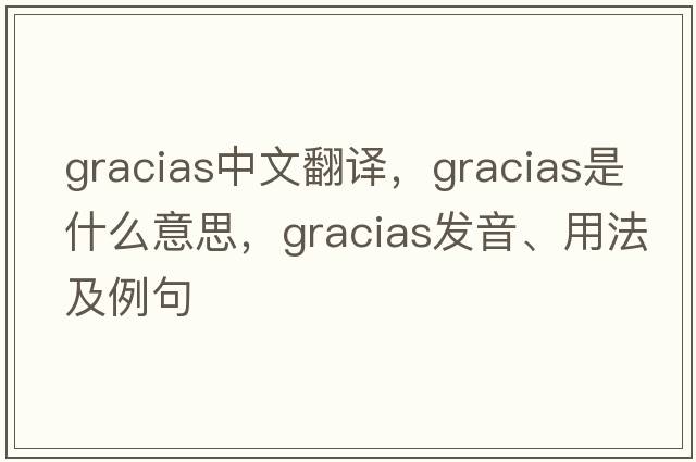 gracias中文翻譯，gracias是什么意思，gracias發(fā)音、用法及例句