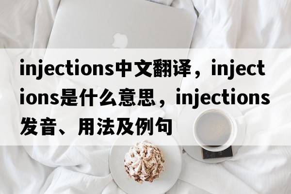 injections中文翻譯，injections是什么意思，injections發(fā)音、用法及例句