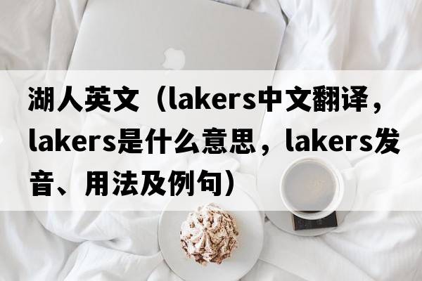 湖人英文（lakers中文翻譯，lakers是什么意思，lakers發(fā)音、用法及例句）