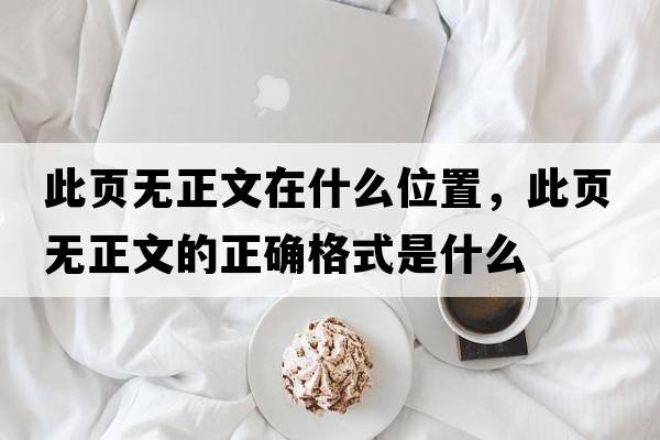 此頁(yè)無(wú)正文在什么位置，此頁(yè)無(wú)正文的正確格式是什么