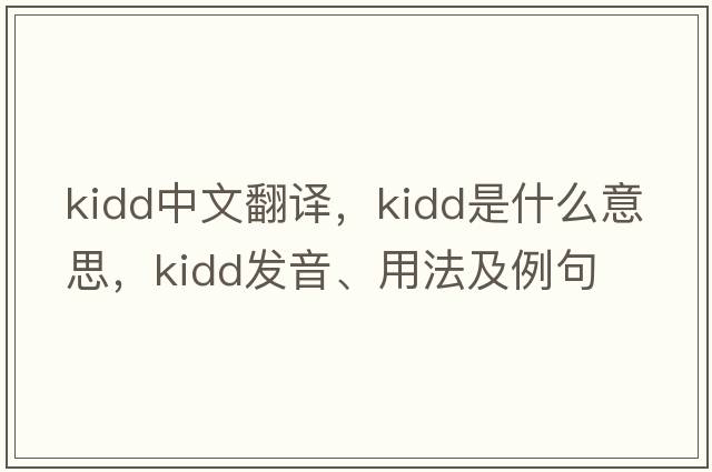 Kidd中文翻譯，Kidd是什么意思，Kidd發(fā)音、用法及例句