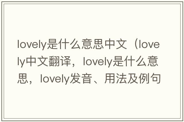 lovely是什么意思中文（lovely中文翻譯，lovely是什么意思，lovely發(fā)音、用法及例句）
