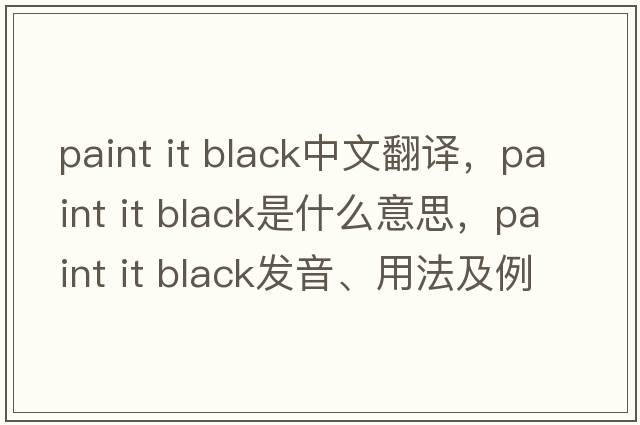 paint it black中文翻譯，paint it black是什么意思，paint it black發(fā)音、用法及例句