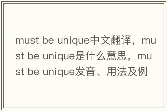 must be unique中文翻譯，must be unique是什么意思，must be unique發(fā)音、用法及例句