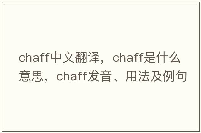 chaff中文翻譯，chaff是什么意思，chaff發(fā)音、用法及例句