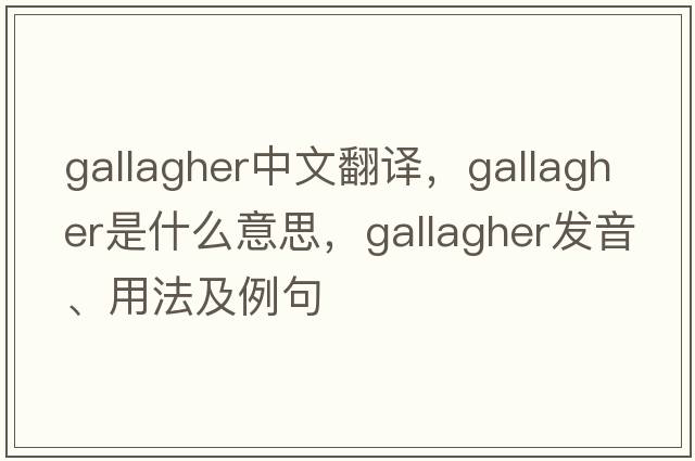 Gallagher中文翻譯，Gallagher是什么意思，Gallagher發(fā)音、用法及例句