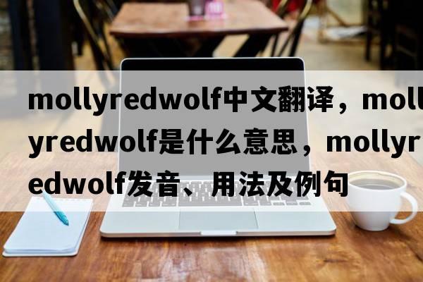 mollyredwolf中文翻譯，mollyredwolf是什么意思，mollyredwolf發(fā)音、用法及例句
