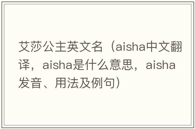 艾莎公主英文名（Aisha中文翻譯，Aisha是什么意思，Aisha發(fā)音、用法及例句）