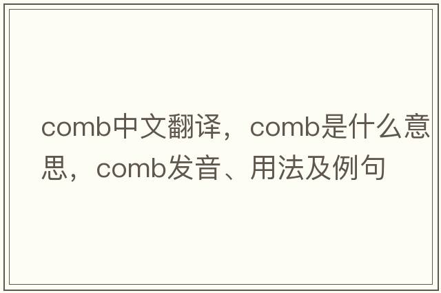 comb中文翻譯，comb是什么意思，comb發(fā)音、用法及例句