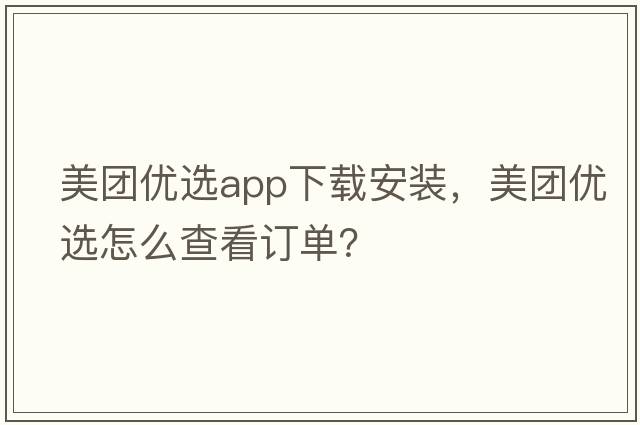 美團優(yōu)選app下載安裝，美團優(yōu)選怎么查看訂單？