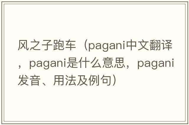 風(fēng)之子跑車(chē)（pagani中文翻譯，pagani是什么意思，pagani發(fā)音、用法及例句）