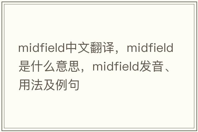 midfield中文翻譯，midfield是什么意思，midfield發(fā)音、用法及例句