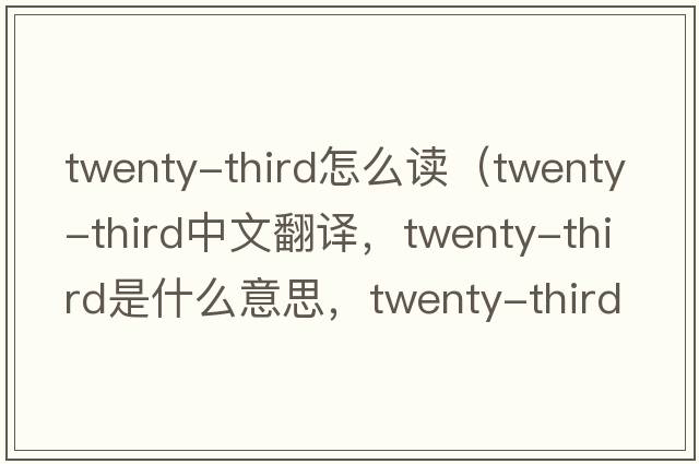 twenty-third怎么讀（twenty-third中文翻譯，twenty-third是什么意思，twenty-third發(fā)音、用法及例句）