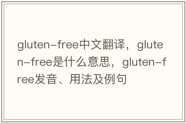 gluten-free中文翻譯，gluten-free是什么意思，gluten-free發(fā)音、用法及例句