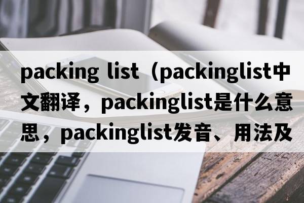 packing list（packinglist中文翻譯，packinglist是什么意思，packinglist發(fā)音、用法及例句）